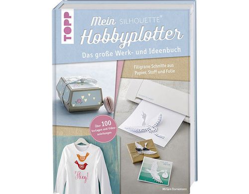 Mein Silhouette Hobbyplotter das grosse Werk- und Ideenbuch